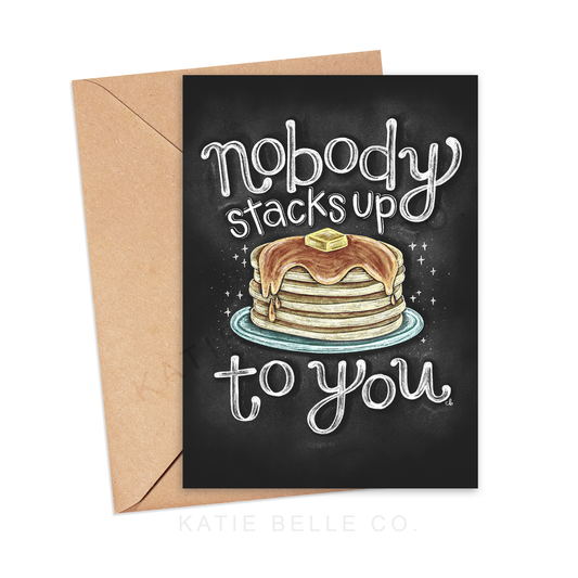 Nobody stacks up to you. Greeting card. Pancake stack. dripping syrup. butter on top. breakfast theme. Chalk art. chalkboard card. blank inside. A2 size. Love greeting card. Anniversary card. Just because card. Breakfast lovers. Katie Belle Co. 