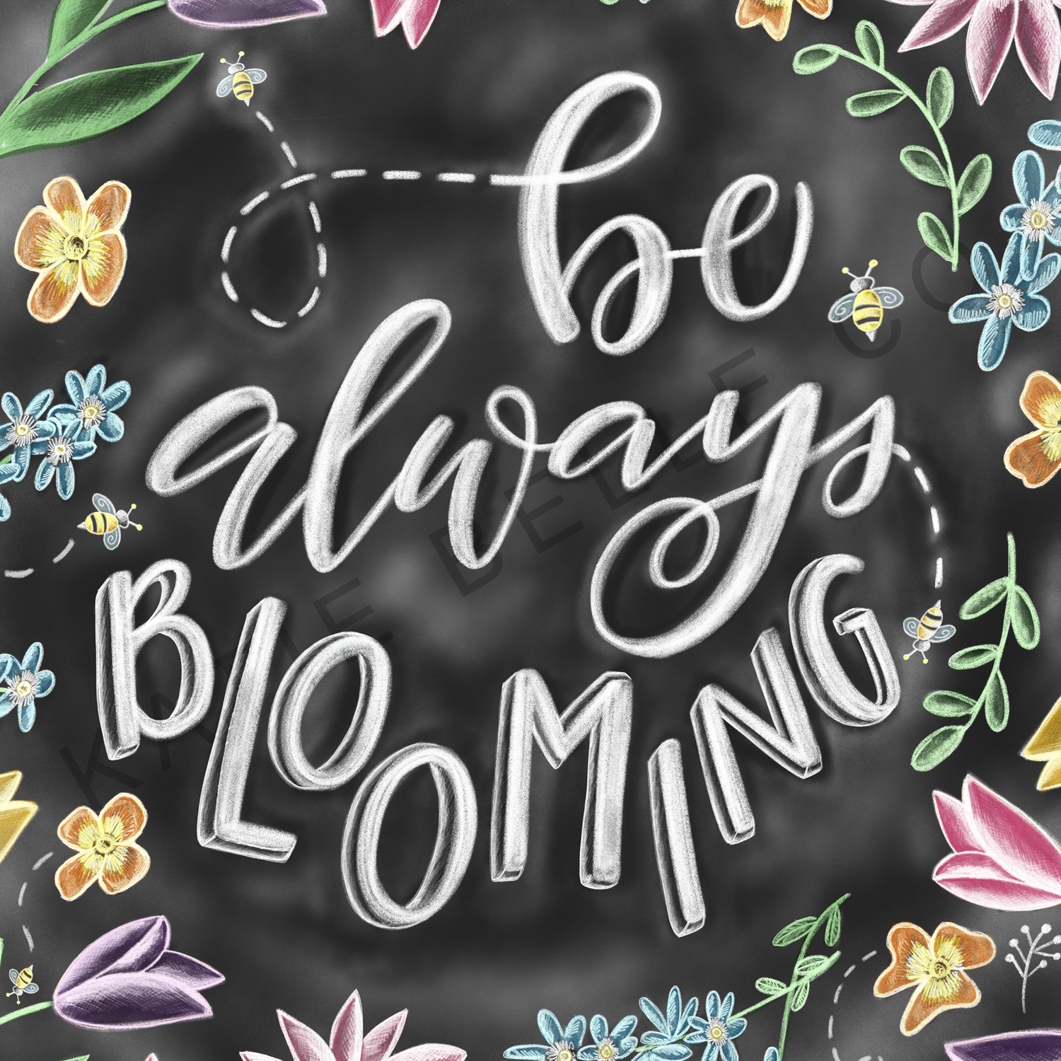 Be always blooming. Chalkboard print. Chalk Art. Bright spring flowers. Bees buzzing. Inspirational art. Spring Decor. Easter Decor. Easter gift. Spring Artwork. Hand drawn illustration. flowers surrounding text. Katie Belle Co. 